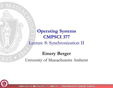 U NIVERSITY OF M ASSACHUSETTS, A MHERST Department of Computer Science Emery Berger University of Massachusetts Amherst Operating Systems CMPSCI 377 Lecture.