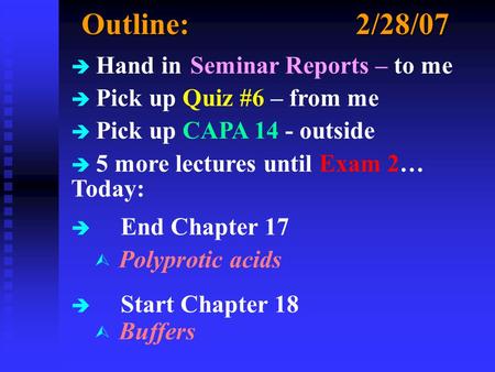 Outline:2/28/07 è Hand in Seminar Reports – to me è Pick up Quiz #6 – from me è Pick up CAPA 14 - outside è 5 more lectures until Exam 2… Today: è End.