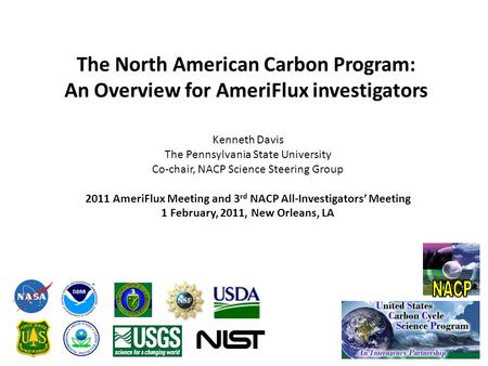 The North American Carbon Program: An Overview for AmeriFlux investigators Kenneth Davis The Pennsylvania State University Co-chair, NACP Science Steering.