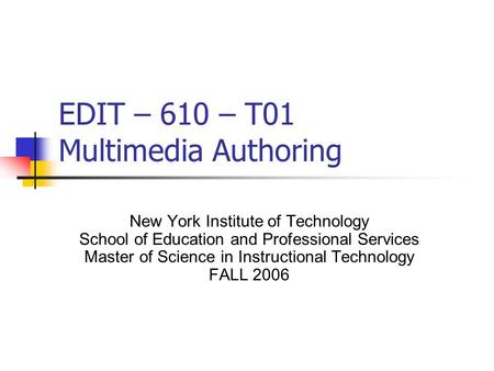 EDIT – 610 – T01 Multimedia Authoring New York Institute of Technology School of Education and Professional Services Master of Science in Instructional.