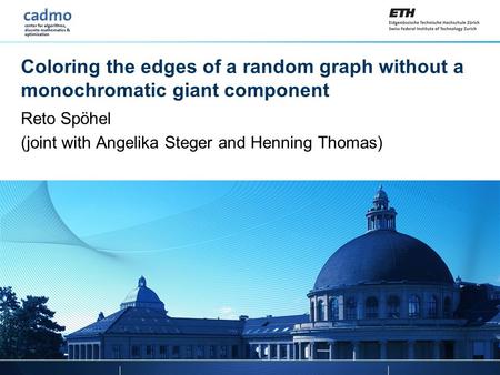 Coloring the edges of a random graph without a monochromatic giant component Reto Spöhel (joint with Angelika Steger and Henning Thomas) TexPoint fonts.