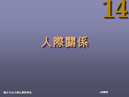 1414 國立中山大學企業管理系 人際關係 人際關係人際關係. 14-2 國立中山大學企業管理系 人際關係人際關係 人與人之間透過思想、情感和行為表現的相互 交流影響歷程所形成的一種互動關係. 人與人之間透過思想、情感和行為表現的相互 交流影響歷程所形成的一種互動關係.