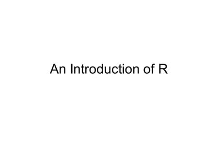 An Introduction of R. Installment of R   Step 1: Click here.