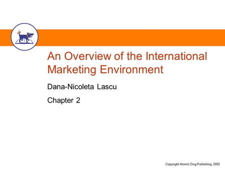 Copyright Atomic Dog Publishing, 2002 An Overview of the International Marketing Environment Dana-Nicoleta Lascu Chapter 2.