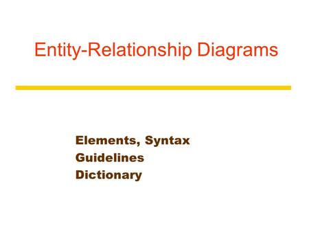 Entity-Relationship Diagrams Elements, Syntax Guidelines Dictionary.