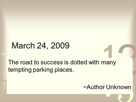 March 24, 2009 The road to success is dotted with many tempting parking places. ~Author Unknown.