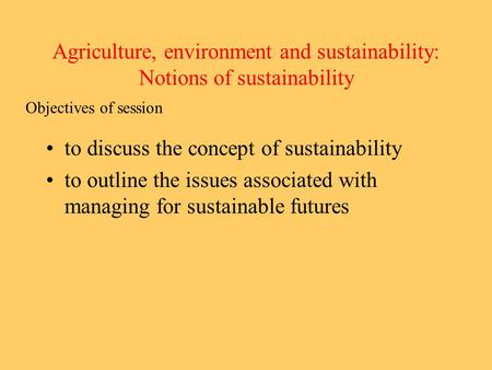 Agriculture, environment and sustainability: Notions of sustainability to discuss the concept of sustainability to outline the issues associated with managing.