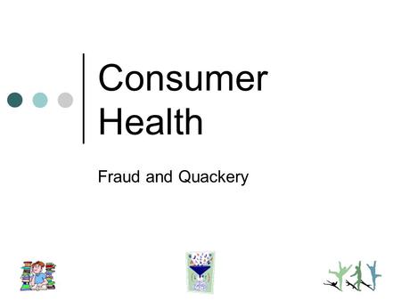 Consumer Health Fraud and Quackery. Issues Misleading Information Quackery and Health Fraud Problems with Products Problems with Services Problems with.