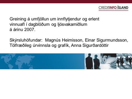 Greining á umfjöllun um innflytjendur og erlent vinnuafl í dagblöðum og ljósvakamiðlum á árinu 2007. Skýrsluhöfundar: Magnús Heimisson, Einar Sigurmundsson,