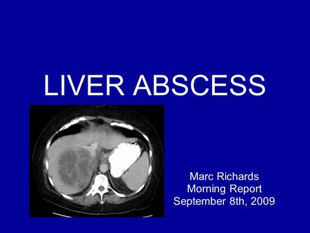 LIVER ABSCESS Marc Richards Morning Report September 8th, 2009.