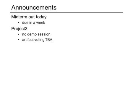 Announcements Midterm out today due in a week Project2 no demo session artifact voting TBA.
