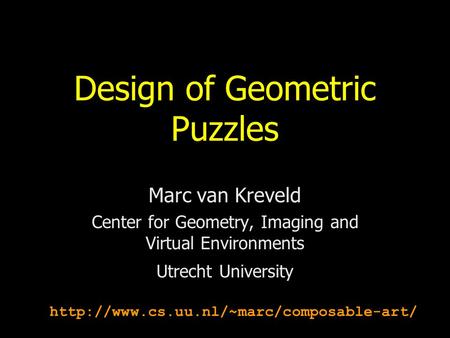 Design of Geometric Puzzles Marc van Kreveld Center for Geometry, Imaging and Virtual Environments Utrecht University