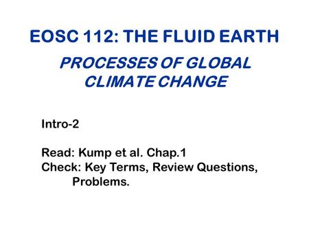 EOSC 112: THE FLUID EARTH PROCESSES OF GLOBAL CLIMATE CHANGE Intro-2 Read: Kump et al. Chap.1 Check: Key Terms, Review Questions, Problems.