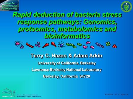 6/10/2015 ©T. C. Hazen #1 Center for Environmental Biotechnology Center for Environmental Biotechnology Rapid deduction of bacteria stress response pathways: