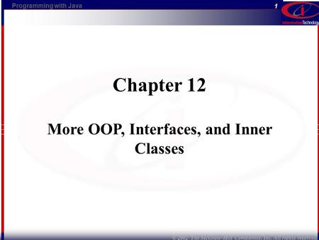 Programming with Java © 2002 The McGraw-Hill Companies, Inc. All rights reserved. 1 Chapter 12 More OOP, Interfaces, and Inner Classes.