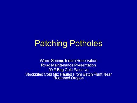 Patching Potholes Warm Springs Indian Reservation Road Maintenance Presentation 50 # Bag Cold Patch vs Stockpiled Cold Mix Hauled From Batch Plant Near.