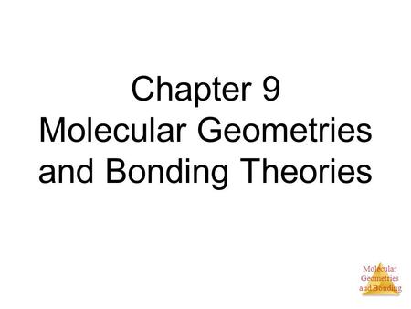 Molecular Geometries and Bonding Chapter 9 Molecular Geometries and Bonding Theories.