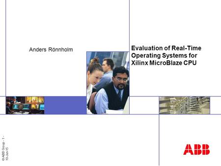 © ABB Group - 1 - 10-Jun-15 Evaluation of Real-Time Operating Systems for Xilinx MicroBlaze CPU Anders Rönnholm.