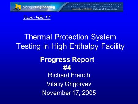 Thermal Protection System Testing in High Enthalpy Facility Richard French Vitaliy Grigoryev November 17, 2005 Team HEaTT Progress Report #4.