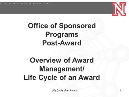 Life Cycle of an Award1 Office of Sponsored Programs Post-Award Overview of Award Management/ Life Cycle of an Award.