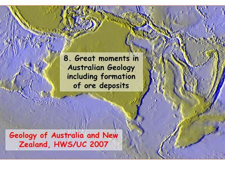 Geology of Australia and New Zealand, HWS/UC 2007 8. Great moments in Australian Geology including formation of ore deposits.