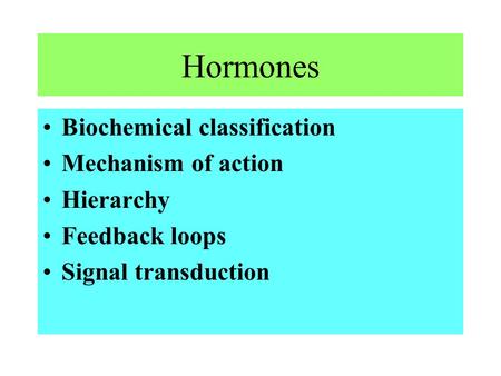 Hormones Biochemical classification Mechanism of action Hierarchy Feedback loops Signal transduction.