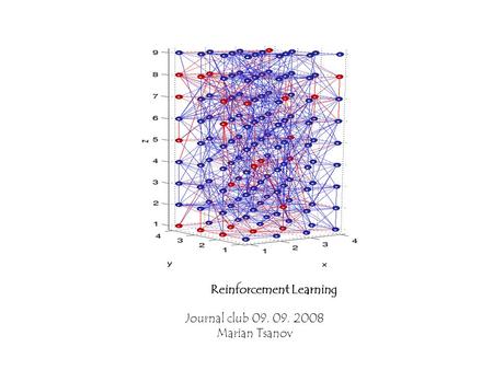 Journal club 09. 09. 2008 Marian Tsanov Reinforcement Learning.