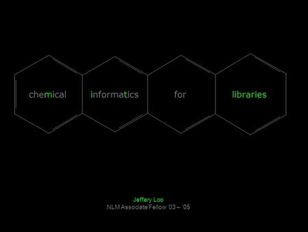 Jeffery Loo NLM Associate Fellow ’03 – ’05 chemicalinformaticsforlibraries.