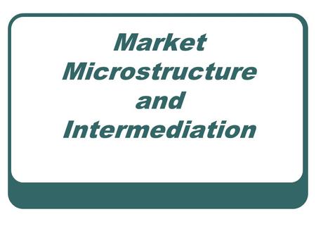 Market Microstructure and Intermediation. Three Basic Questions three basic questions in the classical economics: what shall be produced how shall it.