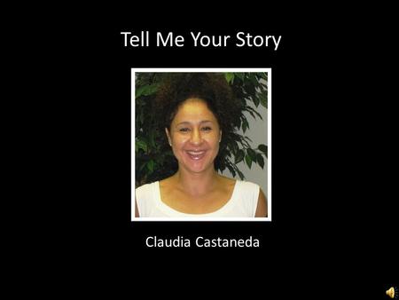 Claudia Castaneda Tell Me Your Story. Childhood Home: Mexico City Population: 19 million Present Home: Kenansville, NC Population: 900 What a cultural.