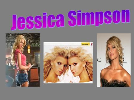 Jessica Simpson Over the Years…. Who is Jessica? Favorite place to escape to chill: Home or at the movies or in a hot, bubble bath Favorite Color: