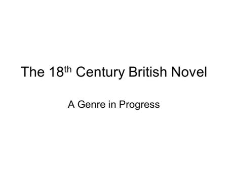 The 18 th Century British Novel A Genre in Progress.