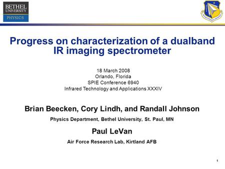 1 PHYSICS Progress on characterization of a dualband IR imaging spectrometer Brian Beecken, Cory Lindh, and Randall Johnson Physics Department, Bethel.