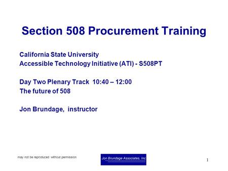 May not be reproduced without permission 1 Section 508 Procurement Training California State University Accessible Technology Initiative (ATI) - S508PT.