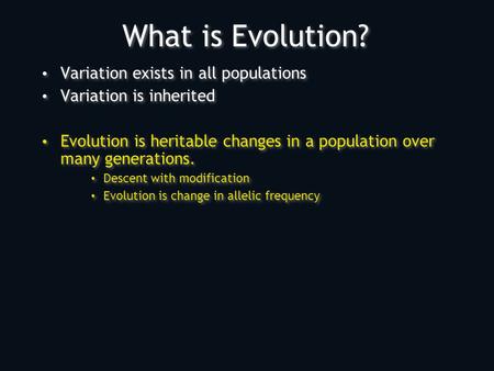 What is Evolution? Variation exists in all populations Variation is inherited Evolution is heritable changes in a population over many generations. Descent.