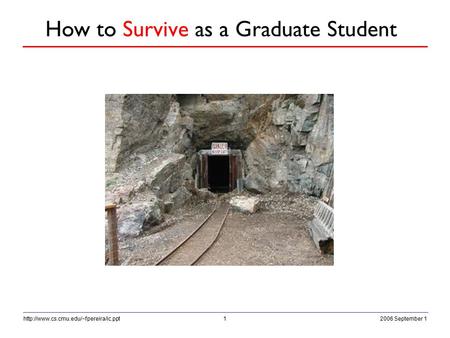 2006 September 1http://www.cs.cmu.edu/~fpereira/ic.ppt1 How to Survive as a Graduate Student.