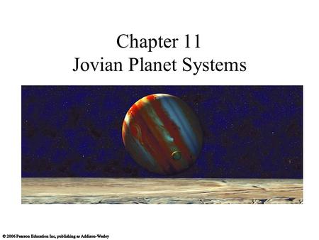 Chapter 11 Jovian Planet Systems. 11.1 A Different Kind of Planet Our goals for learning Are jovian planets all alike? What are jovian planets like on.