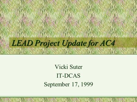 LEAD Project Update for AC4 Vicki Suter IT-DCAS September 17, 1999.