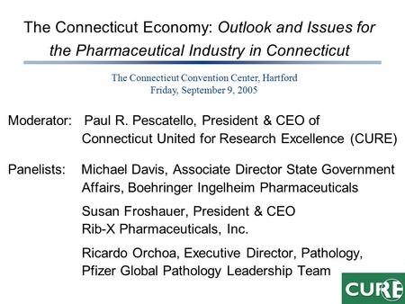 The Connecticut Economy: Outlook and Issues for the Pharmaceutical Industry in Connecticut Moderator: Paul R. Pescatello, President & CEO of Connecticut.