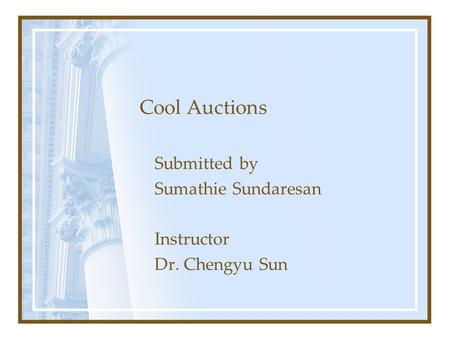 Cool Auctions Submitted by Sumathie Sundaresan Instructor Dr. Chengyu Sun.