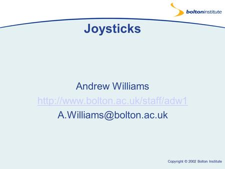 Copyright © 2002 Bolton Institute Joysticks Andrew Williams