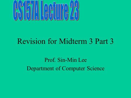 Revision for Midterm 3 Part 3 Prof. Sin-Min Lee Department of Computer Science.