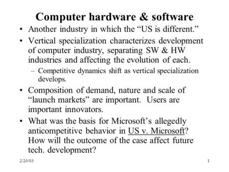 2/20/031 Computer hardware & software Another industry in which the “US is different.” Vertical specialization characterizes development of computer industry,