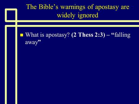 The Bible’s warnings of apostasy are widely ignored n n What is apostasy? (2 Thess 2:3) – “falling away”