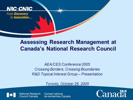 Assessing Research Management at Canada’s National Research Council AEA/CES Conference 2005 Crossing Borders, Crossing Boundaries R&D Topical Interest.