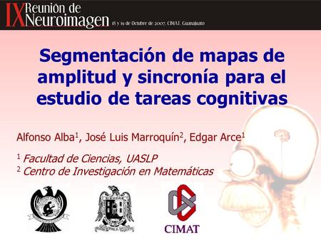 Segmentación de mapas de amplitud y sincronía para el estudio de tareas cognitivas Alfonso Alba 1, José Luis Marroquín 2, Edgar Arce 1 1 Facultad de Ciencias,