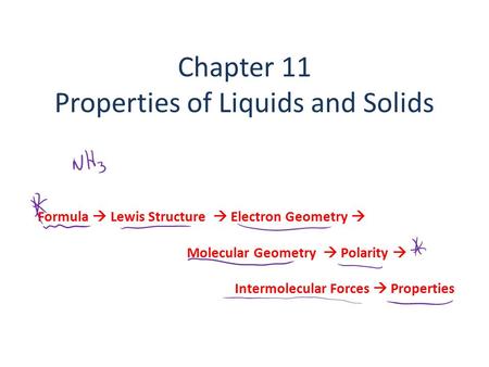 Chapter 11 Properties of Liquids and Solids Formula  Lewis Structure  Electron Geometry  Molecular Geometry  Polarity  Intermolecular Forces  Properties.