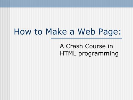 How to Make a Web Page: A Crash Course in HTML programming.