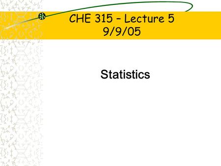 CHE 315 – Lecture 5 9/9/05 Statistics. Quiz 2 1.An iron ore was analyzed by dissolving a 1.1324-g sample in concentrated HCl. After precipitation, filtration.