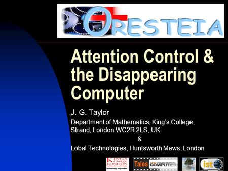 Attention Control & the Disappearing Computer J. G. Taylor Department of Mathematics, King’s College, Strand, London WC2R 2LS, UK & Lobal Technologies,